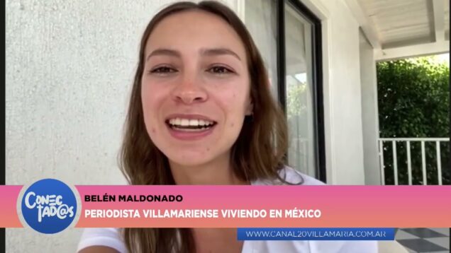 Conectadas | Belén Maldonado – Periodista Villamariense viviendo en México
