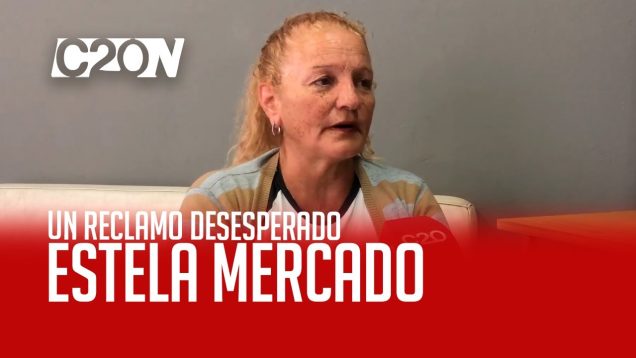 C20 Noticias | Estela Mercado – Un reclamo desesperado